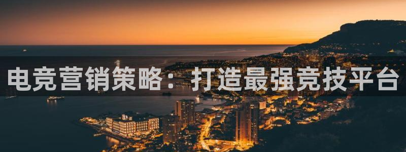 米兰电竞App官方：电竞营销策略：打造最强竞技平台