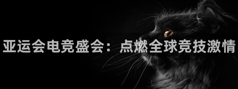 米兰电竞电子竞技平台：亚运会电竞盛会：点燃全球竞技激情